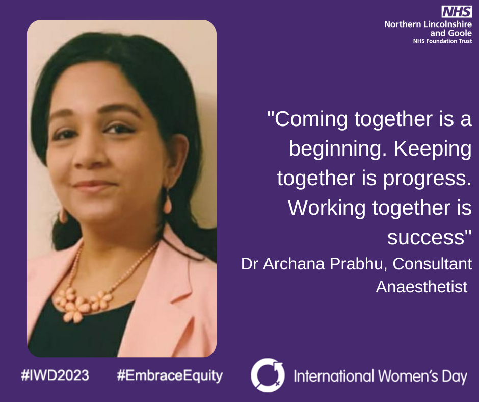 International Women's Day 2023: Dr. Archana Prabhu - Consultant Anaesthetist and Lead for Pre-assessment, said: "Coming together is a beginning. Keeping together is progress. Working together is success."