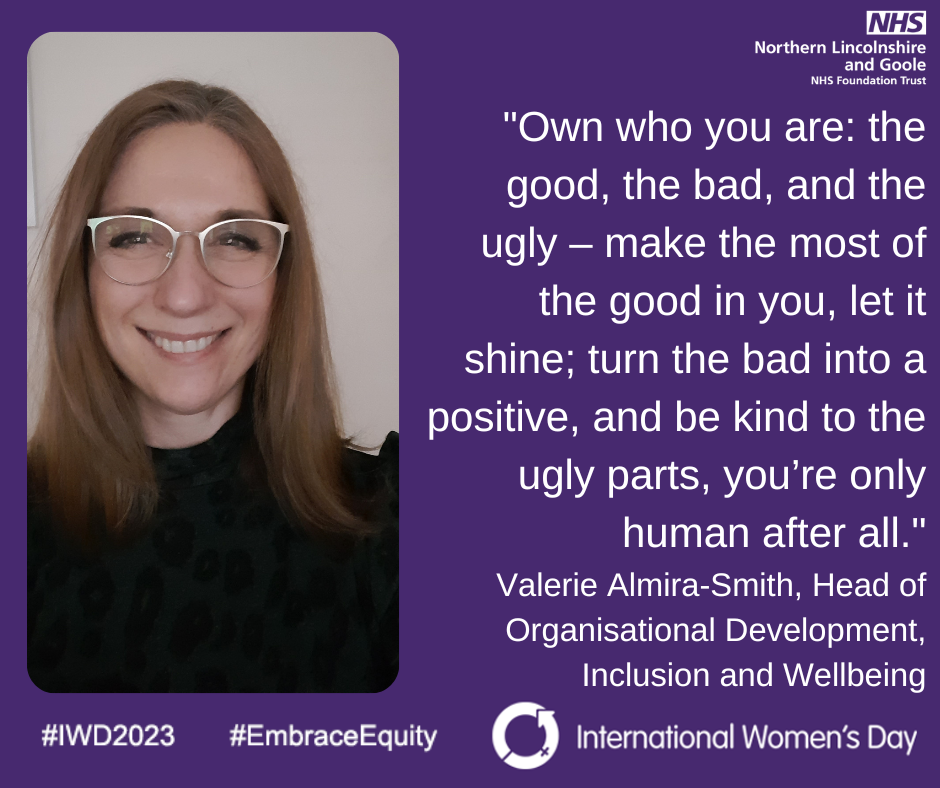 International Women's Day 2023: Valerie Almira-Smith, Head of Organisational Development, Inclusion and Wellbeing, said: "Own  who you are: the good, the bad, and the ugly – make the most of the good in you, let it shine; turn the bad into a positive, and be kind to the ugly parts, you’re only human after all"