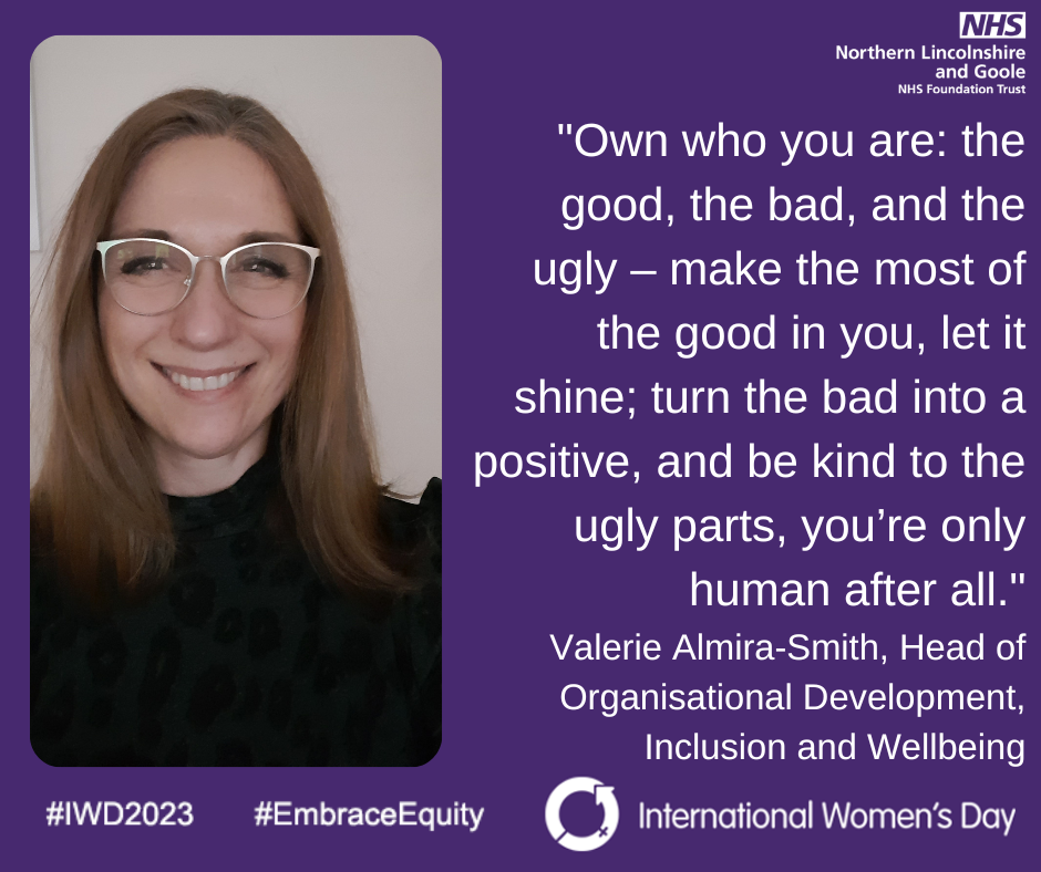 International Women's Day 2023: Valerie Almira-Smith, Head of Organisational Development, Inclusion and Wellbeing, said: "Own who you are: the good, the bad, and the ugly – make the most of the good in you, let it shine; turn the bad into a positive, and be kind to the ugly parts, you’re only human after all"
